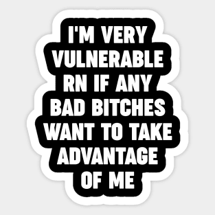 I'm very vulnerable rn if any bad bitches want to take advantage of me Sticker